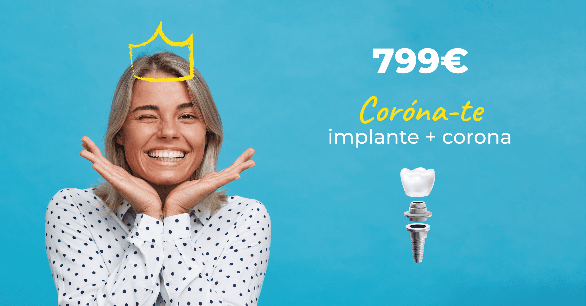 Imagen publicitaria con una mujer sonriente y una corona dibujada, fondo azul y texto de oferta para un implante dental más corona por 799€, junto a ilustraciones de los componentes dentales.